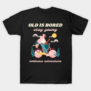 Old is bored stay young embrace adventure T-Shirt